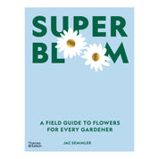 Super Bloom: A field guide to flowers for every gardener